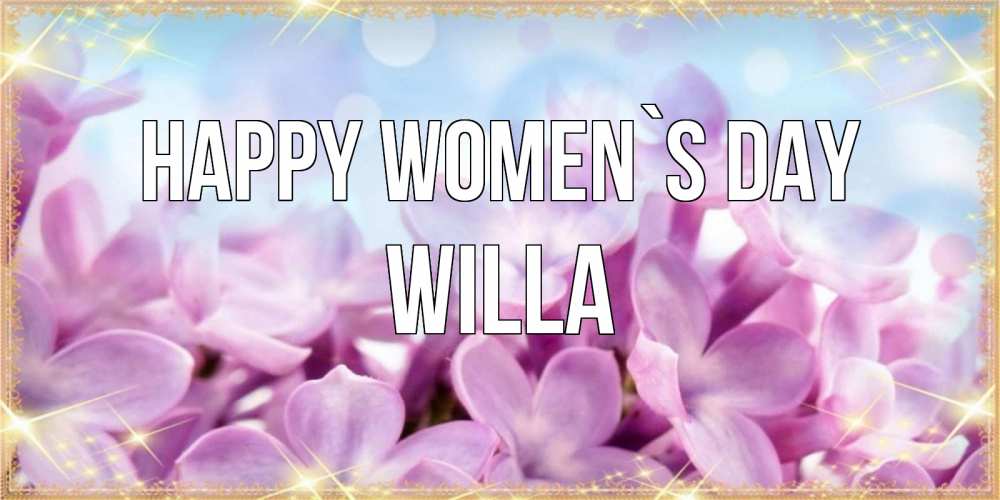 Greetings card с именем, Willa happy women`s day открытка на международный женский день с цветами Greetings with text for free download 